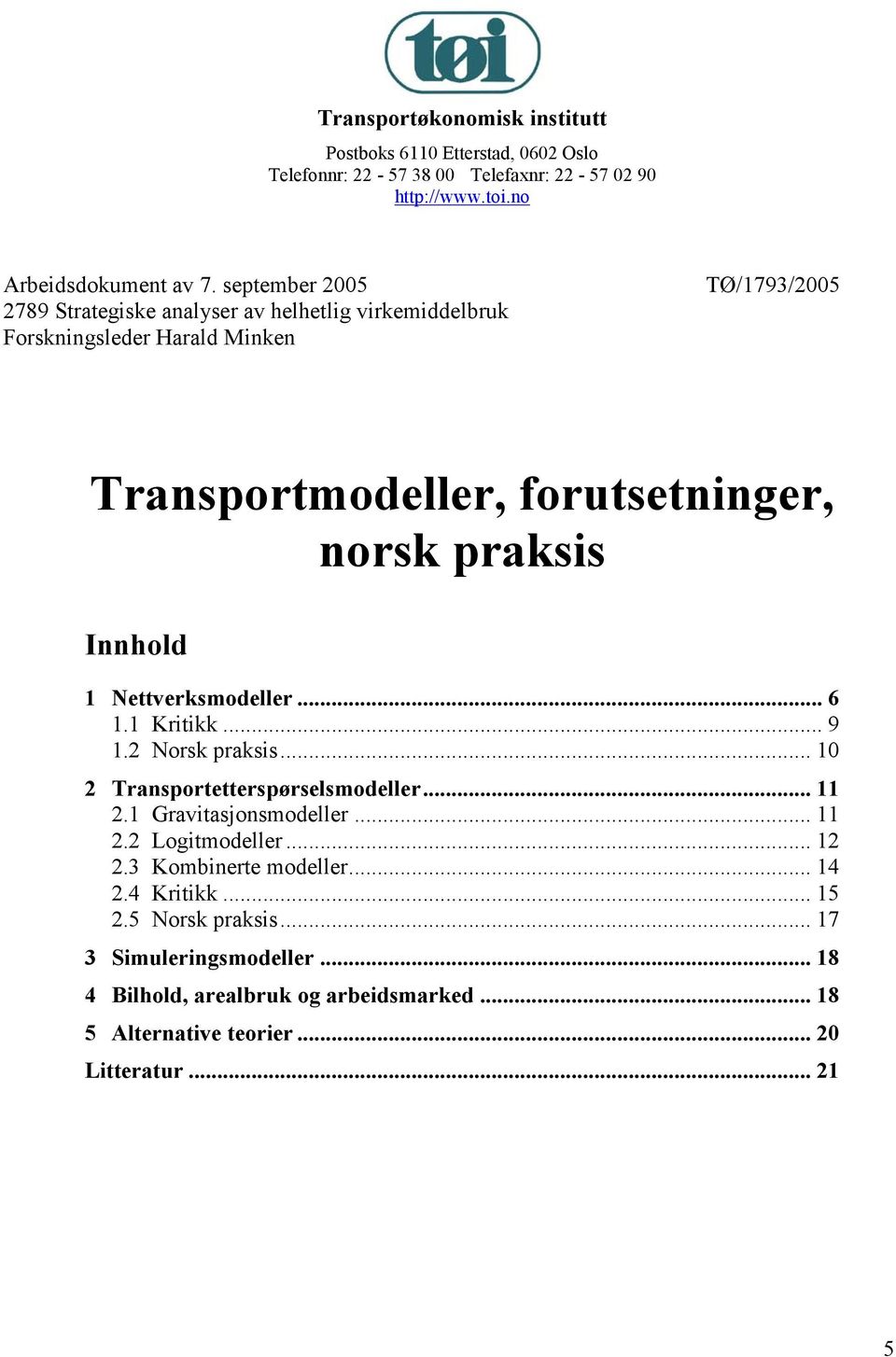 Innhold 1 Nettverksmodeller... 6 1.1 Kritikk... 9 1.2 Norsk praksis... 10 2 Transportetterspørselsmodeller... 11 2.1 Gravitasjonsmodeller... 11 2.2 Logitmodeller... 12 2.