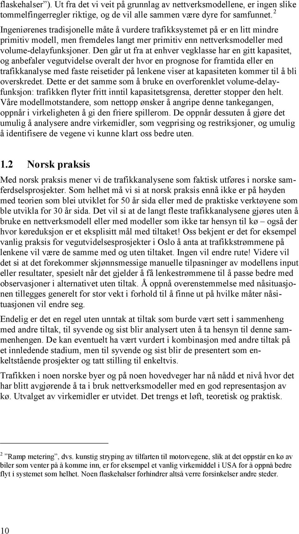 Den går ut fra at enhver vegklasse har en gitt kapasitet, og anbefaler vegutvidelse overalt der hvor en prognose for framtida eller en trafikkanalyse med faste reisetider på lenkene viser at