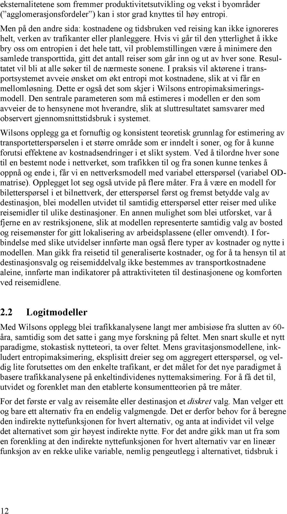 Hvis vi går til den ytterlighet å ikke bry oss om entropien i det hele tatt, vil problemstillingen være å minimere den samlede transporttida, gitt det antall reiser som går inn og ut av hver sone.