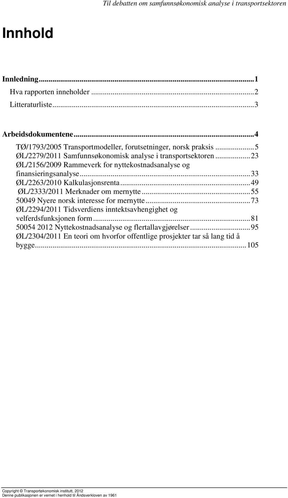 .. 23 ØL/2156/2009 Rammeverk for nyttekostnadsanalyse og finansieringsanalyse... 33 ØL/2263/2010 Kalkulasjonsrenta... 49 ØL/2333/2011 Merknader om mernytte.