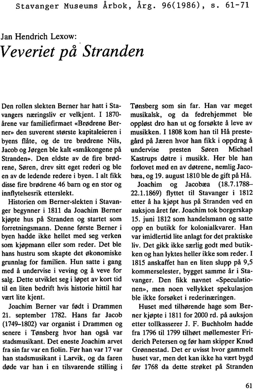 Den eldste av de fire brødrene, Søren, drev sitt eget rederi og ble en av de ledende redere i byen. I alt fikk disse fire brødrene 46 barn og en stor og innflytelsesrik etterslekt.