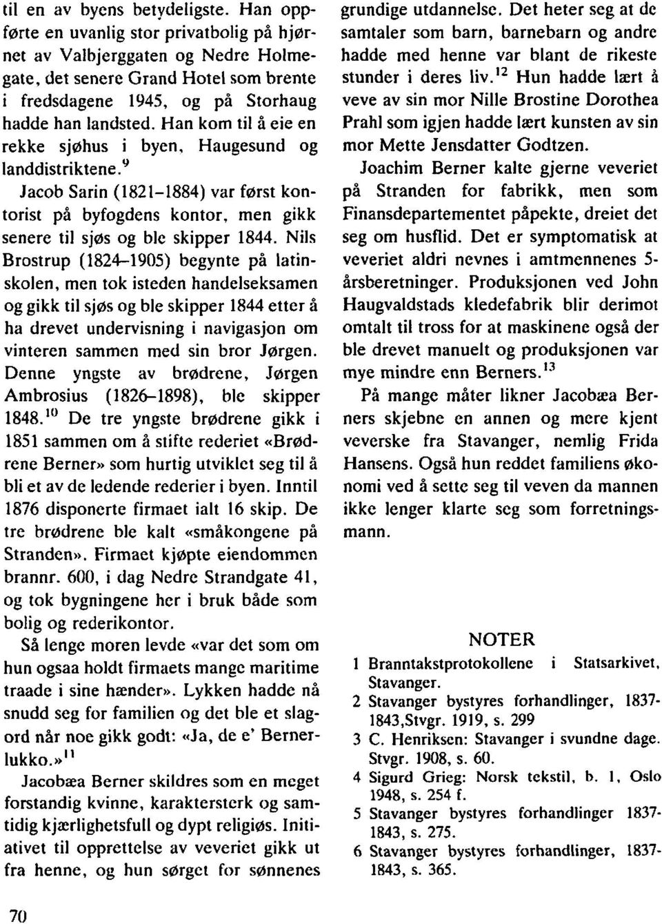 Han kom til å eie en rekke sjøhus i byen, Haugesund og landdistriktene.' Jacob Sarin (1821-1884) var først kontorist på byfogdens kontor, men gikk senere til sjøs og ble skipper 1844.