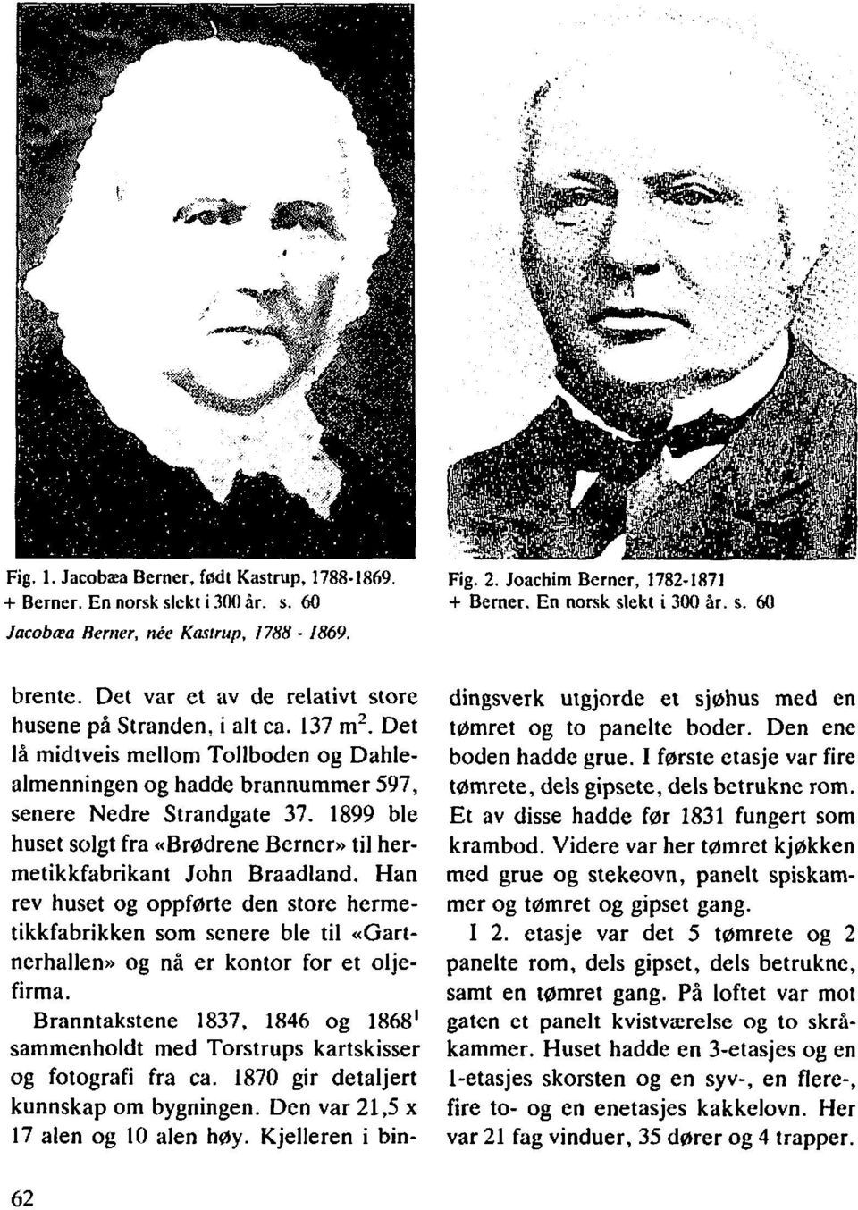 1899 ble huset solgt fra «Brødrene Bernem til hermetikkfabrikant John Braadland.