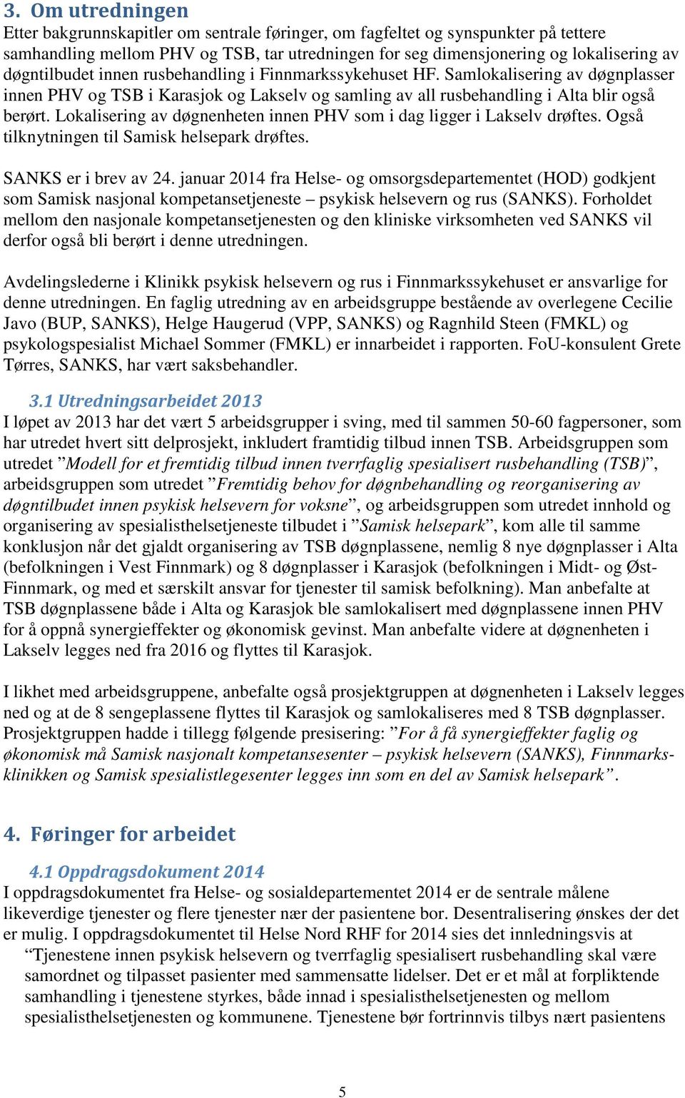 Lokalisering av døgnenheten innen PHV som i dag ligger i Lakselv drøftes. Også tilknytningen til Samisk helsepark drøftes. SANKS er i brev av 24.