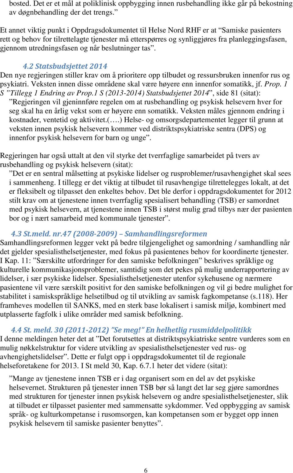 utredningsfasen og når beslutninger tas. 4.2 Statsbudsjettet 2014 Den nye regjeringen stiller krav om å prioritere opp tilbudet og ressursbruken innenfor rus og psykiatri.