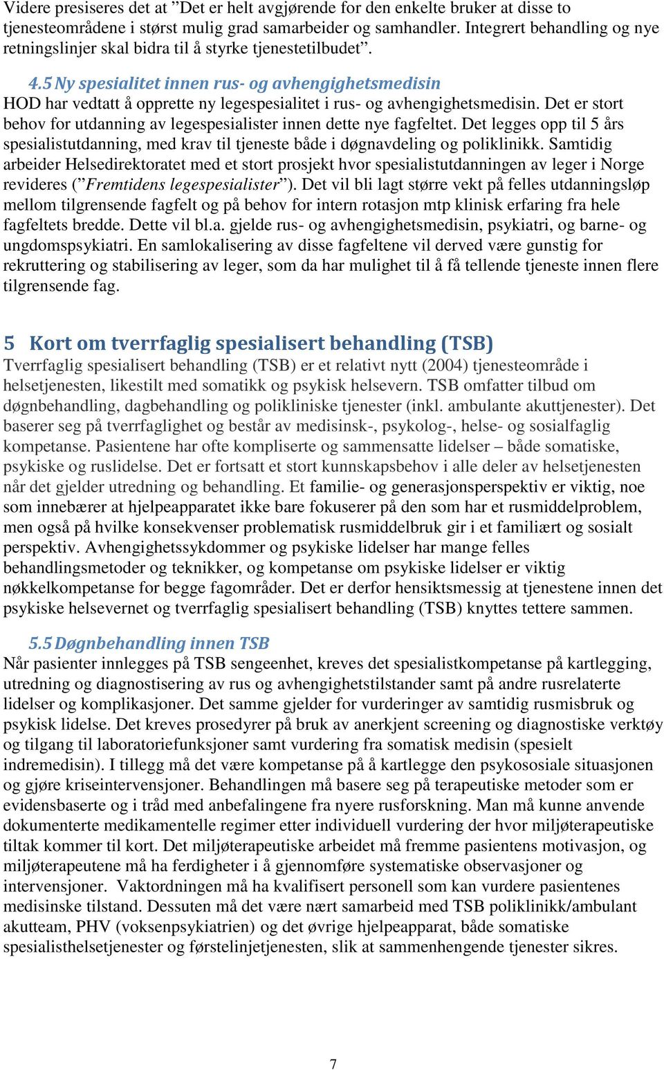 5 Ny spesialitet innen rus- og avhengighetsmedisin HOD har vedtatt å opprette ny legespesialitet i rus- og avhengighetsmedisin.