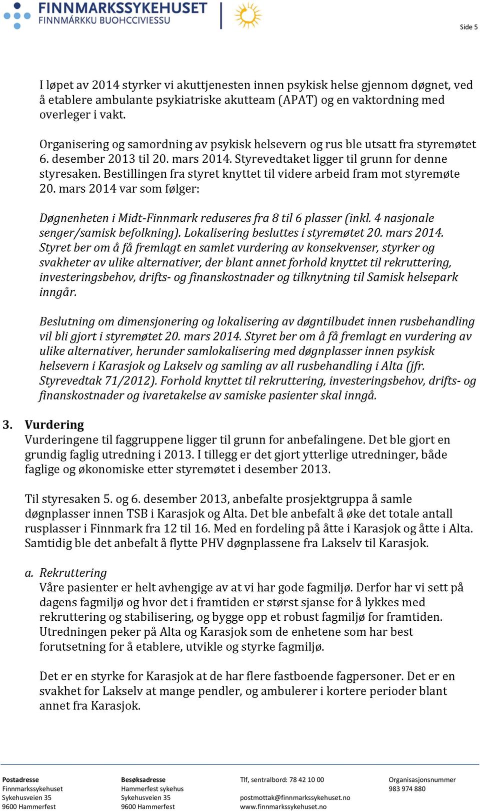 Bestillingen fra styret knyttet til videre arbeid fram mot styremøte 20. mars 2014 var som følger: Døgnenheten i Midt-Finnmark reduseres fra 8 til 6 plasser (inkl.