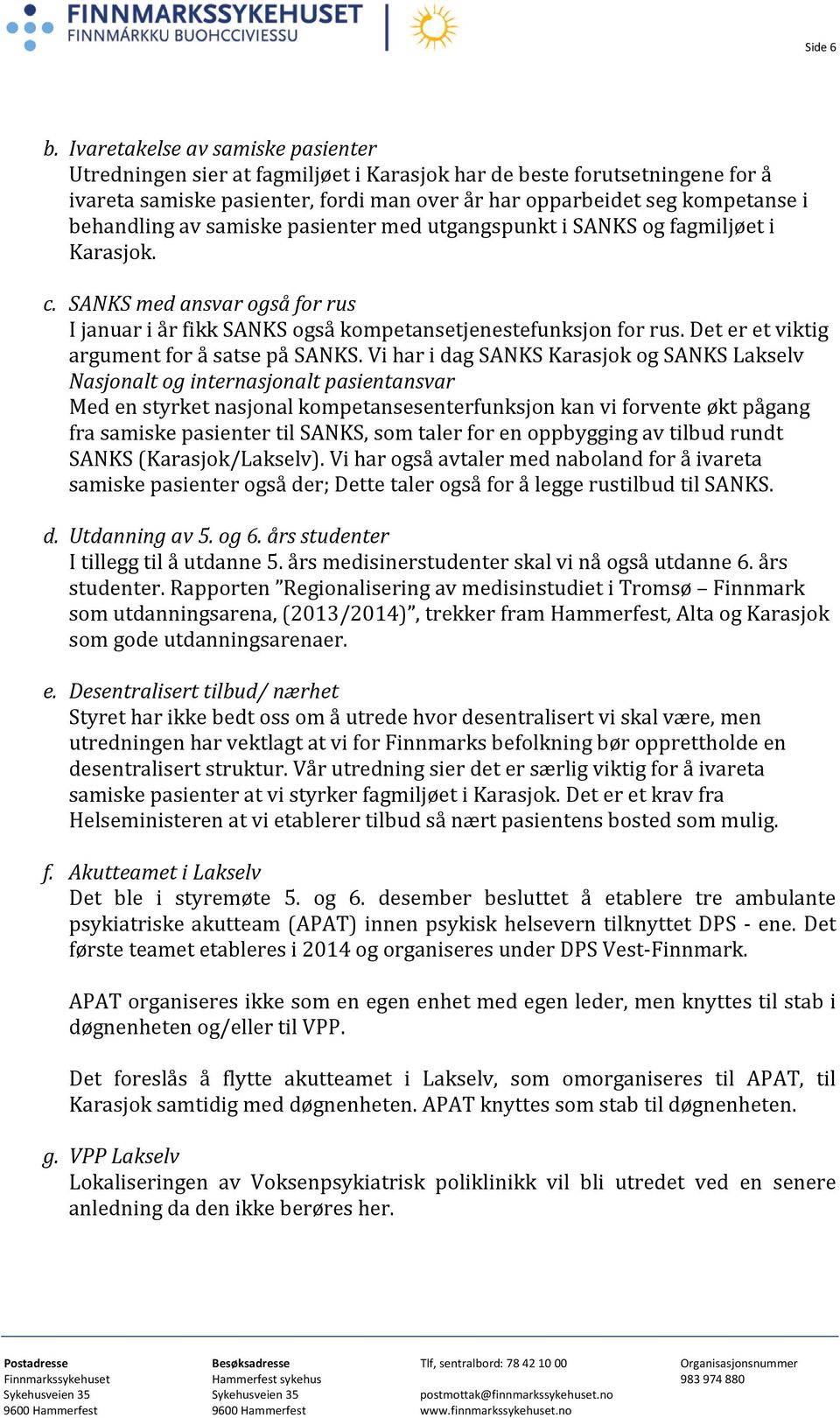 av samiske pasienter med utgangspunkt i SANKS og fagmiljøet i Karasjok. c. SANKS med ansvar også for rus I januar i år fikk SANKS også kompetansetjenestefunksjon for rus.