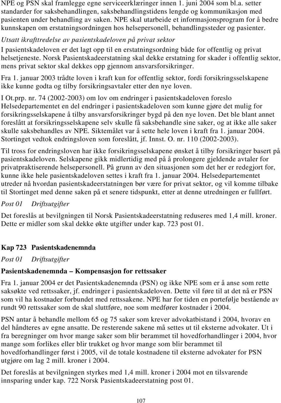 Utsatt ikrafttredelse av pasientskadeloven på privat sektor I pasientskadeloven er det lagt opp til en erstatningsordning både for offentlig og privat helsetjeneste.