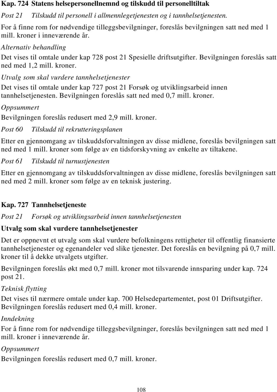 Alternativ behandling Det vises til omtale under kap 728 post 21 Spesielle driftsutgifter. Bevilgningen foreslås satt ned med 1,2 mill. kroner.