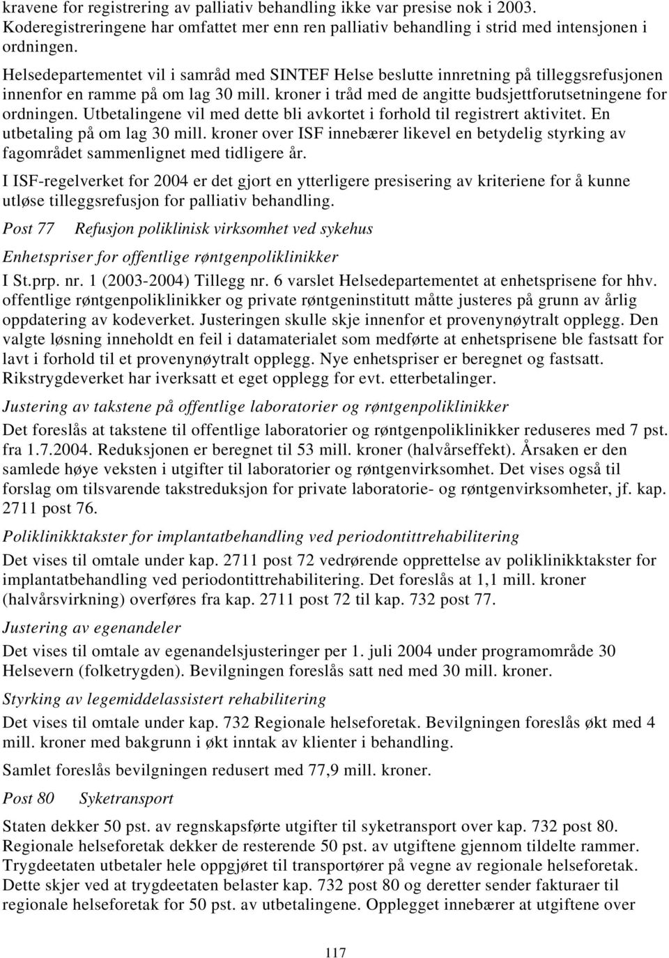 Utbetalingene vil med dette bli avkortet i forhold til registrert aktivitet. En utbetaling på om lag 30 mill.