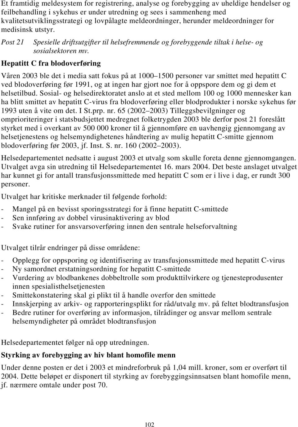 Hepatitt C fra blodoverføring Våren 2003 ble det i media satt fokus på at 1000 1500 personer var smittet med hepatitt C ved blodoverføring før 1991, og at ingen har gjort noe for å oppspore dem og gi