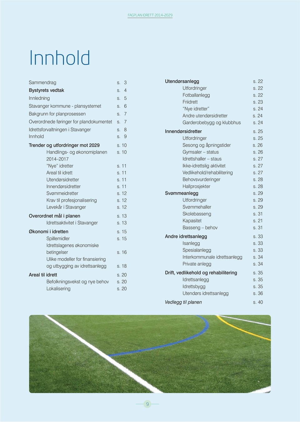 2 Krav til profesjonalisering s. 2 Levekår i s. 2 Overordnet mål i planen s. 3 Idrettsaktivitet i s. 3 Økonomi i idretten s. 5 Spillemidler s. 5 Idrettslagenes økonomiske betingelser s.