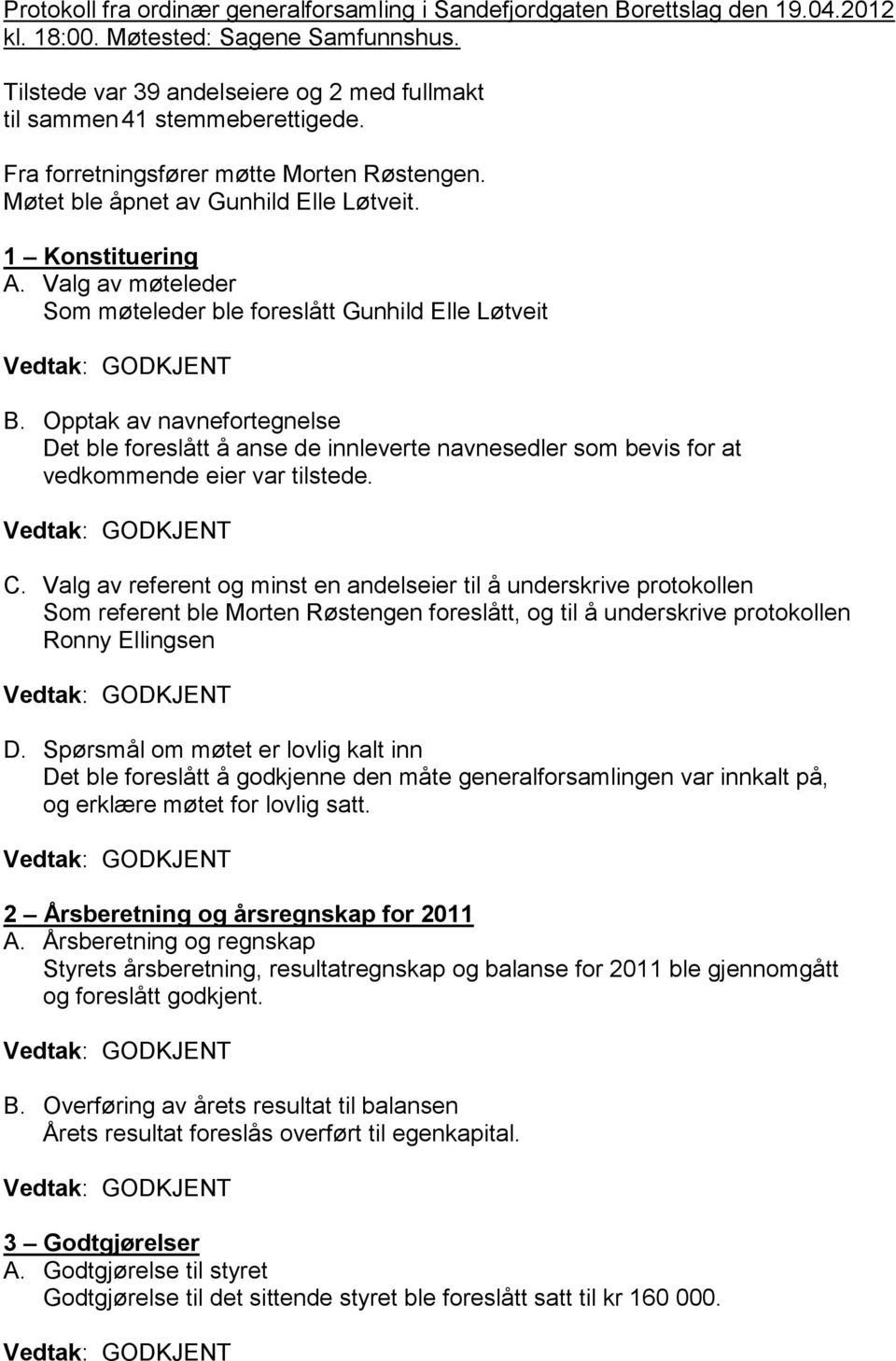 Valg av møteleder Som møteleder ble foreslått Gunhild Elle Løtveit B. Opptak av navnefortegnelse Det ble foreslått å anse de innleverte navnesedler som bevis for at vedkommende eier var tilstede. C.