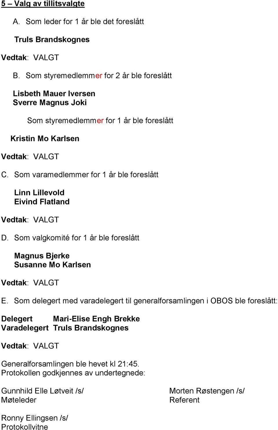 Som varamedlemmer for 1 år ble foreslått Linn Lillevold Eivind Flatland Vedtak: VALGT D. Som valgkomité for 1 år ble foreslått Magnus Bjerke Susanne Mo Karlsen Vedtak: VALGT E.