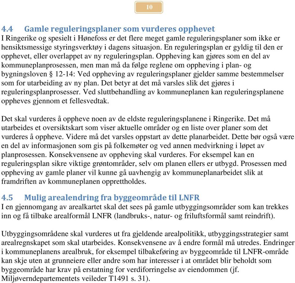 Oppheving kan gjøres som en del av kommuneplanprosessen, men man må da følge reglene om oppheving i plan- og bygningsloven 12-14: Ved oppheving av reguleringsplaner gjelder samme bestemmelser som for