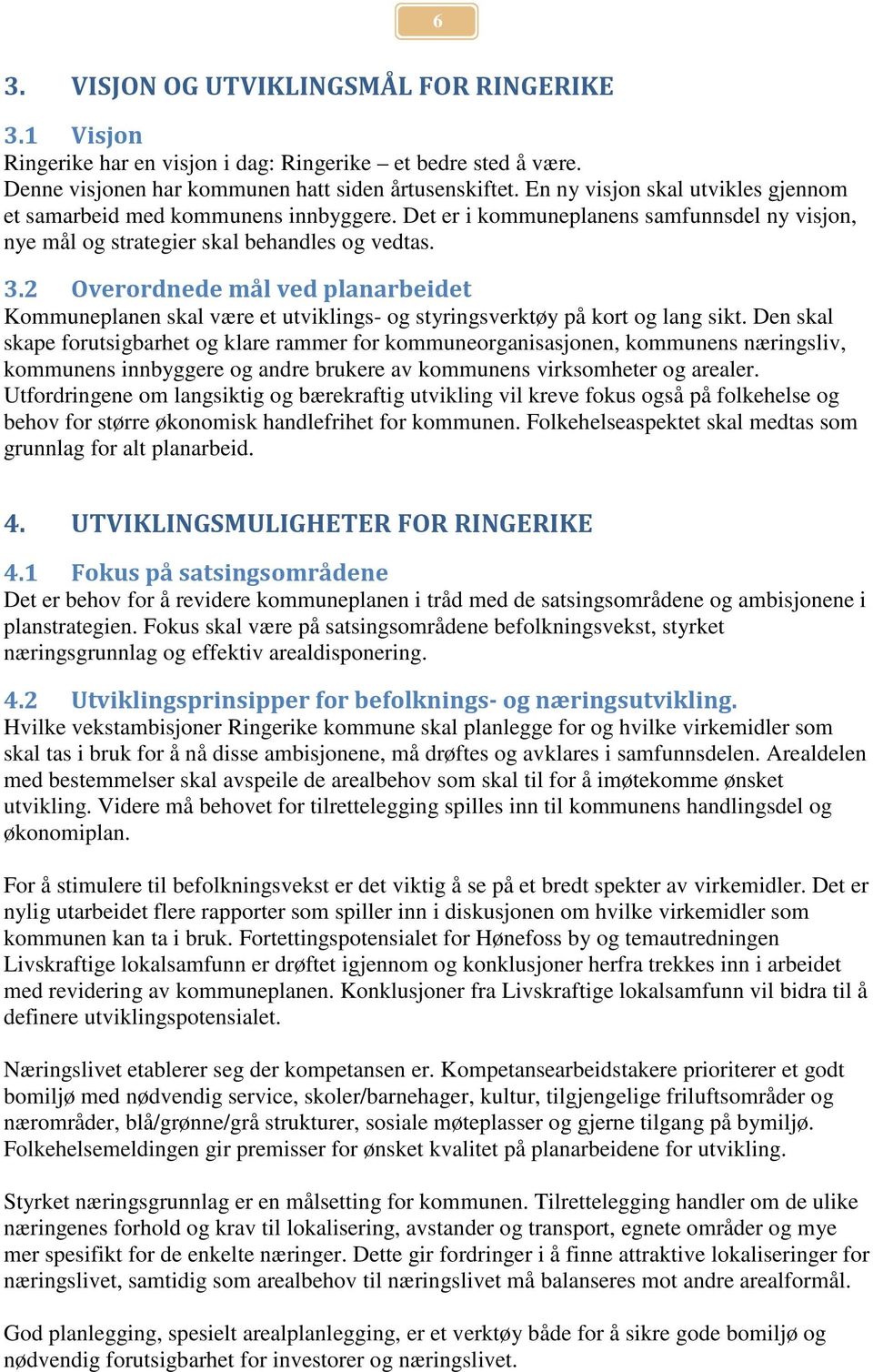 2 Overordnede mål ved planarbeidet Kommuneplanen skal være et utviklings- og styringsverktøy på kort og lang sikt.