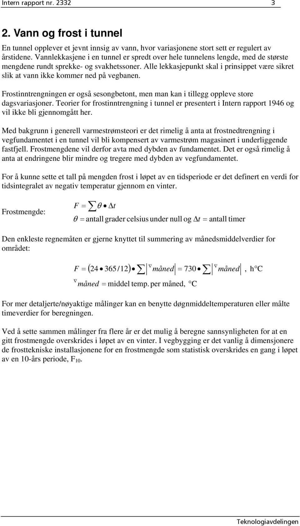 Alle lekkasjepunkt skal i prinsippet være sikret slik at vann ikke kommer ned på vegbanen. Frostinntrengningen er også sesongbetont, men man kan i tillegg oppleve store dagsvariasjoner.