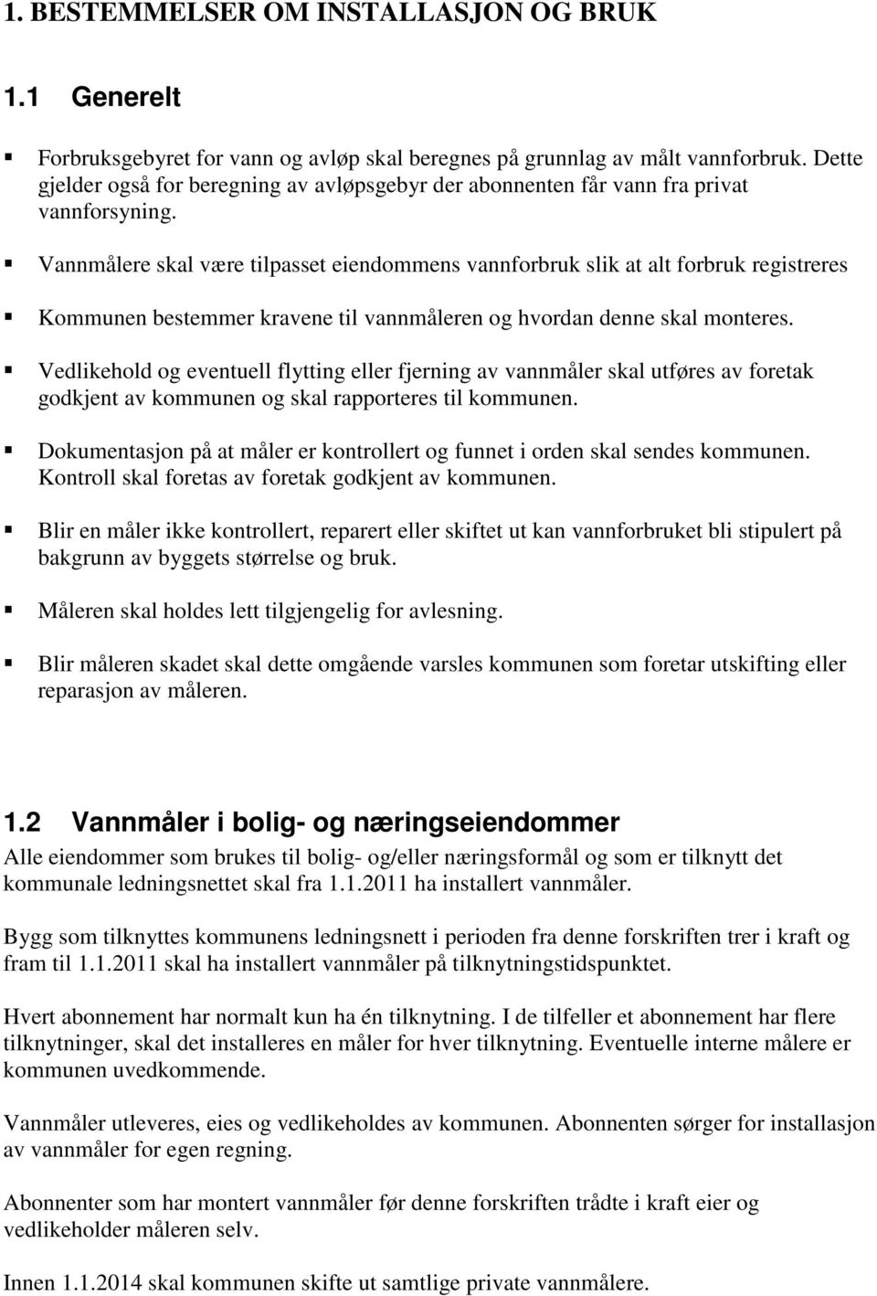 Vannmålere skal være tilpasset eiendommens vannforbruk slik at alt forbruk registreres Kommunen bestemmer kravene til vannmåleren og hvordan denne skal monteres.