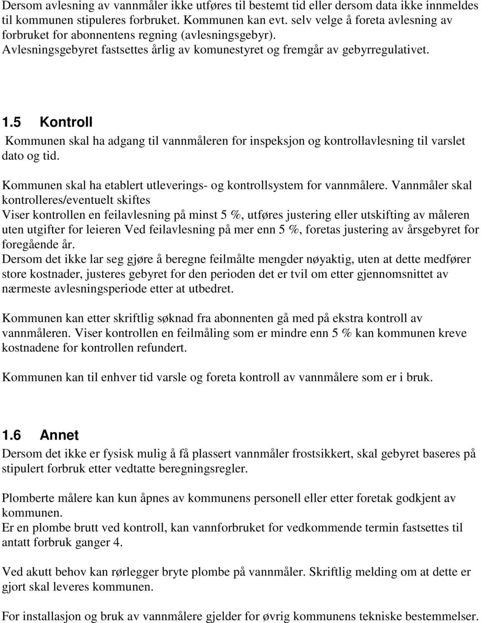 5 Kontroll Kommunen skal ha adgang til vannmåleren for inspeksjon og kontrollavlesning til varslet dato og tid. Kommunen skal ha etablert utleverings- og kontrollsystem for vannmålere.