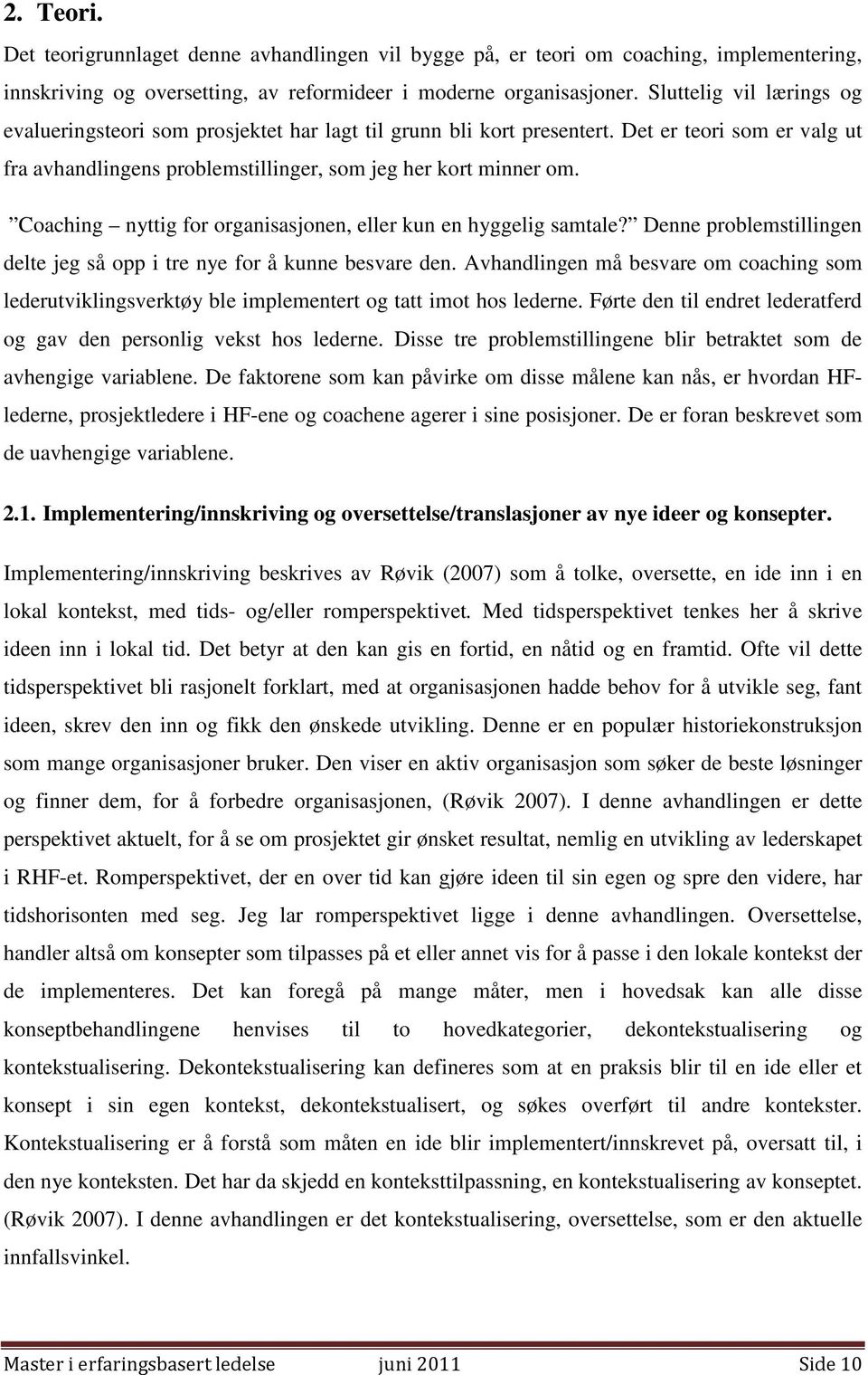 Coaching nyttig for organisasjonen, eller kun en hyggelig samtale? Denne problemstillingen delte jeg så opp i tre nye for å kunne besvare den.