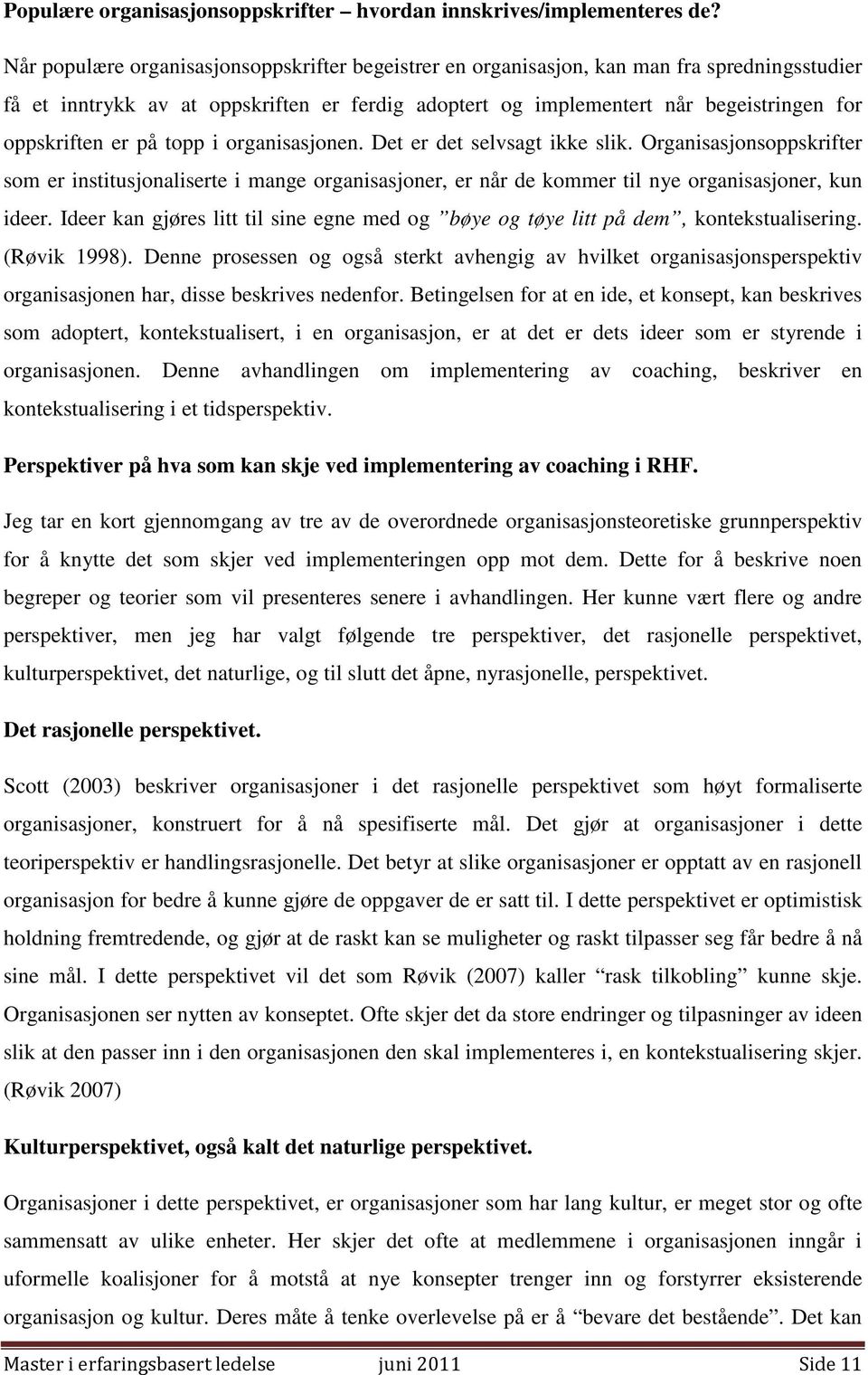 er på topp i organisasjonen. Det er det selvsagt ikke slik. Organisasjonsoppskrifter som er institusjonaliserte i mange organisasjoner, er når de kommer til nye organisasjoner, kun ideer.