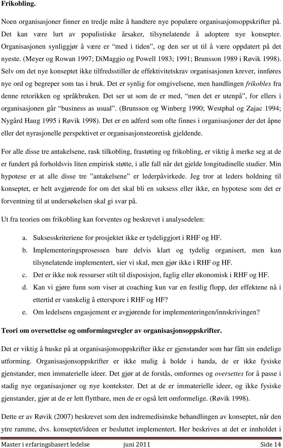 Selv om det nye konseptet ikke tilfredsstiller de effektivitetskrav organisasjonen krever, innføres nye ord og begreper som tas i bruk.