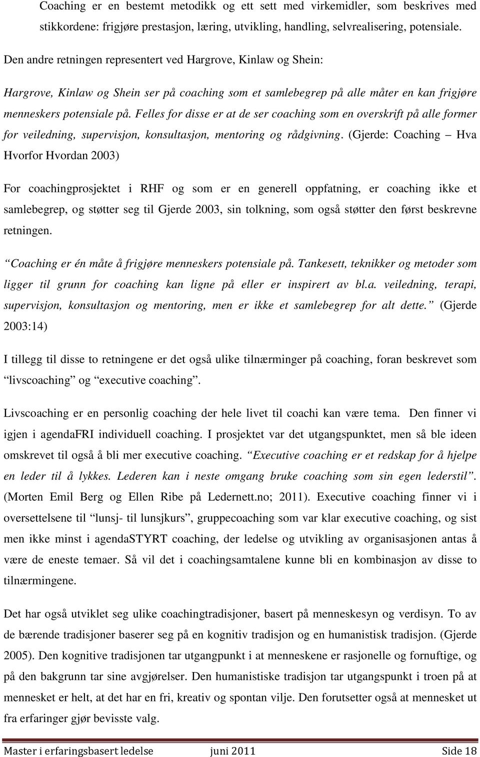 Felles for disse er at de ser coaching som en overskrift på alle former for veiledning, supervisjon, konsultasjon, mentoring og rådgivning.