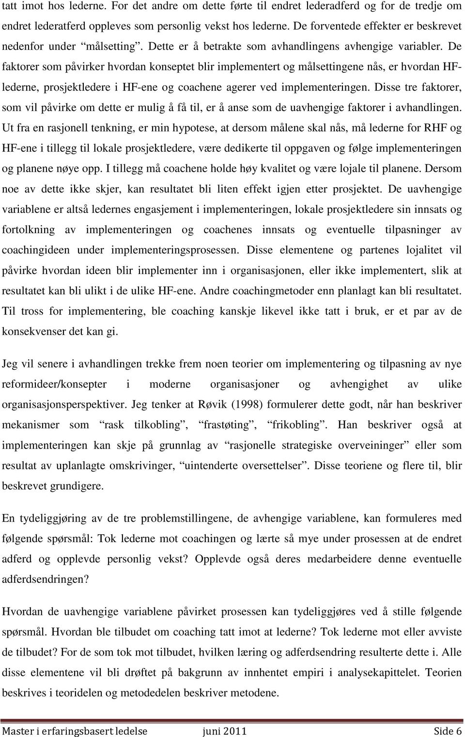 De faktorer som påvirker hvordan konseptet blir implementert og målsettingene nås, er hvordan HFlederne, prosjektledere i HF-ene og coachene agerer ved implementeringen.