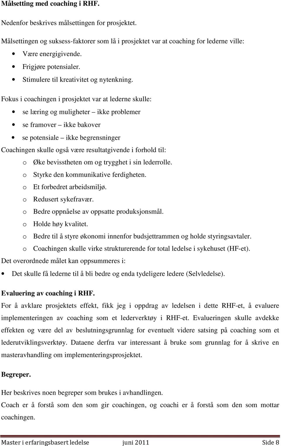 Fokus i coachingen i prosjektet var at lederne skulle: se læring og muligheter ikke problemer se framover ikke bakover se potensiale ikke begrensninger Coachingen skulle også være resultatgivende i