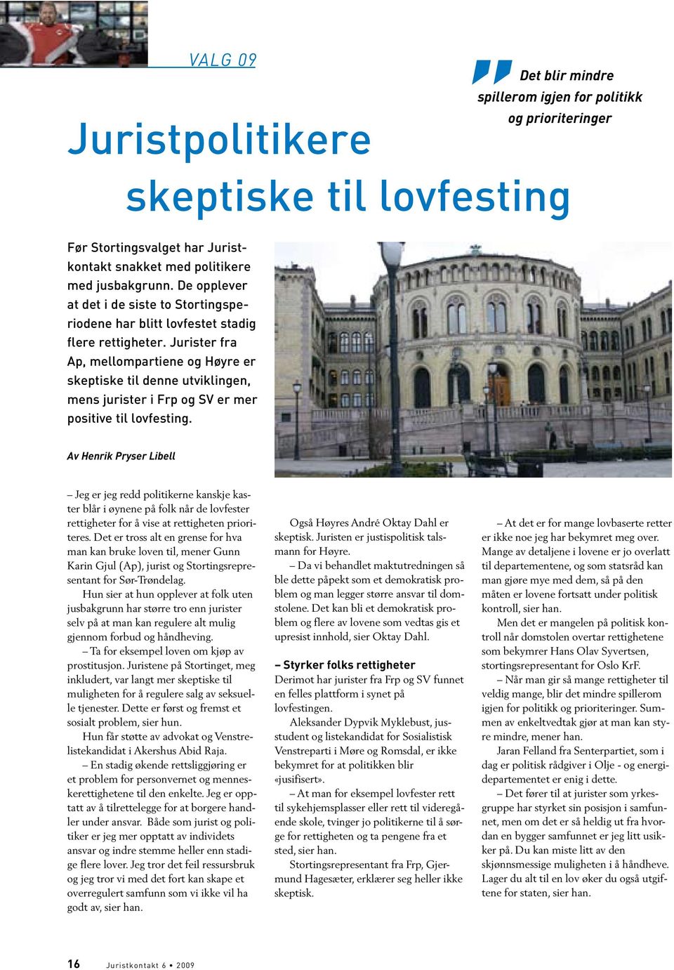 Jurister fra Ap, mellompartiene og Høyre er skeptiske til denne utviklingen, mens jurister i Frp og SV er mer positive til lovfesting.