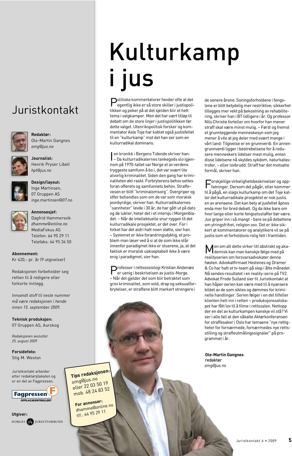 Innsendt stoff til neste nummer må være redaksjonen i hende innen 15. september 2009. Teknisk produksjon: Redaksjonen avsluttet 25.