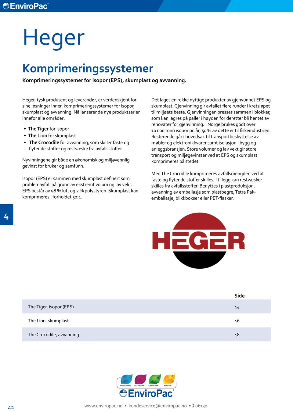 Nå lanserer de nye produktserier innefor alle områder: The Tiger for isopor The Lion for skumplast The Crocodile for avvanning, som skiller faste og flytende stoffer og restvæske fra avfallsstoffer.