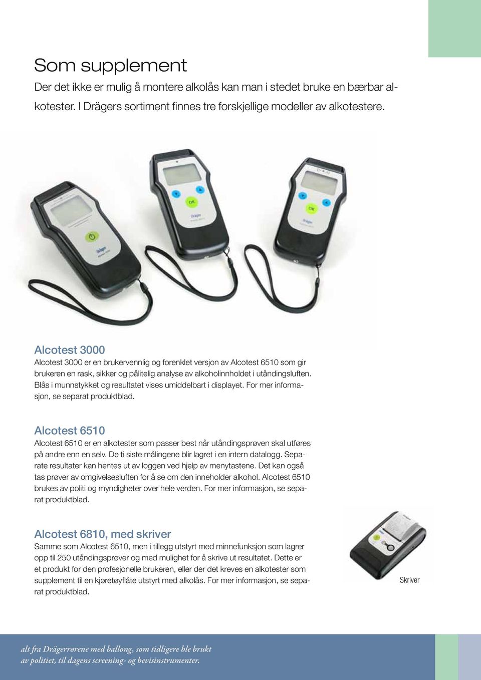 Blås i munnstykket og resultatet vises umiddelbart i displayet. For mer informasjon, se separat produktblad.