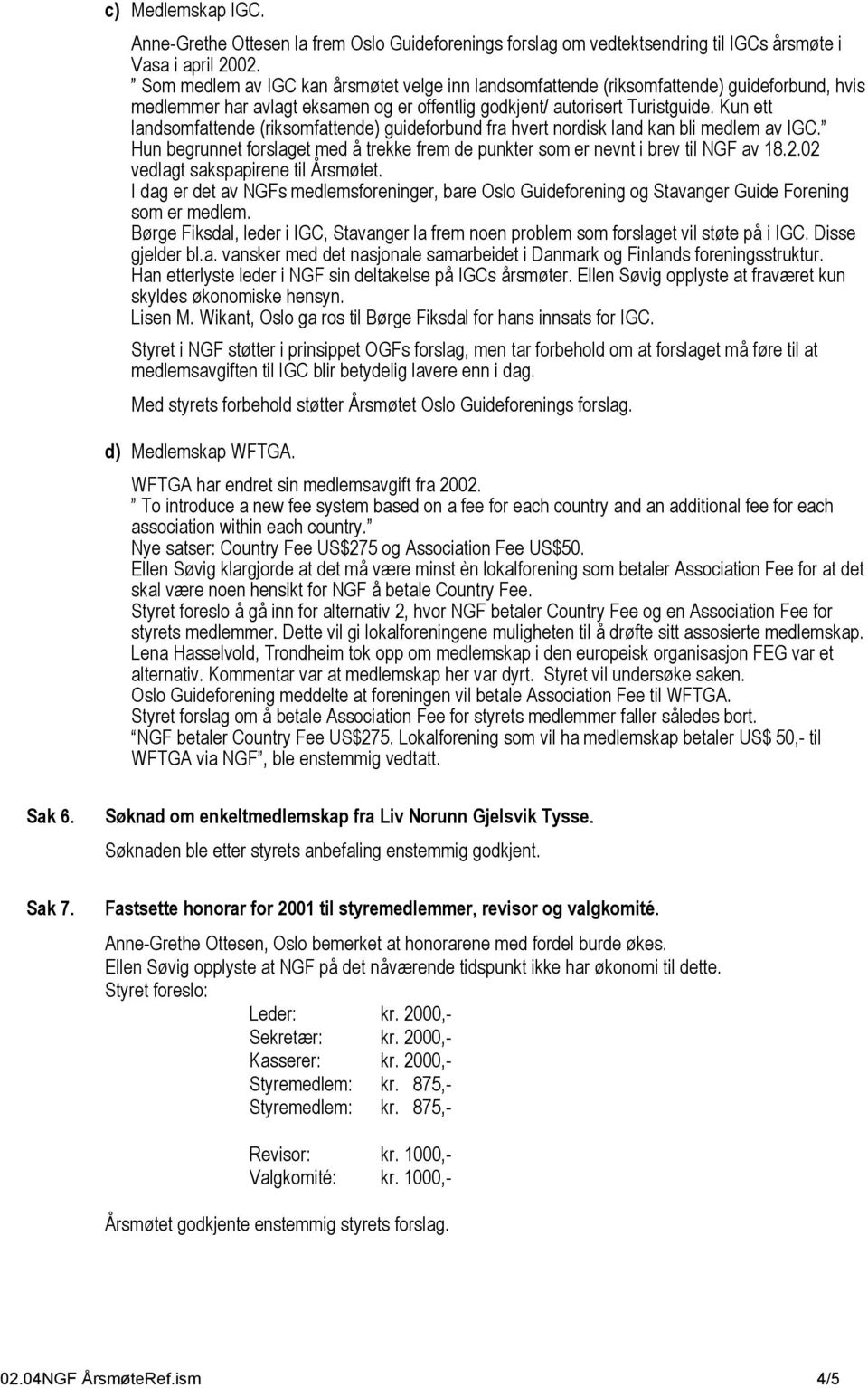 Kun ett landsomfattende (riksomfattende) guideforbund fra hvert nordisk land kan bli medlem av IGC. Hun begrunnet forslaget med å trekke frem de punkter som er nevnt i brev til NGF av 18.2.