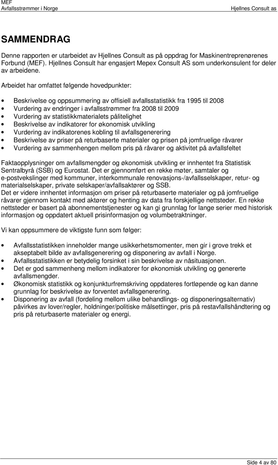 statistikkmaterialets pålitelighet Beskrivelse av indikatorer for økonomisk utvikling Vurdering av indikatorenes kobling til avfallsgenerering Beskrivelse av priser på returbaserte materialer og