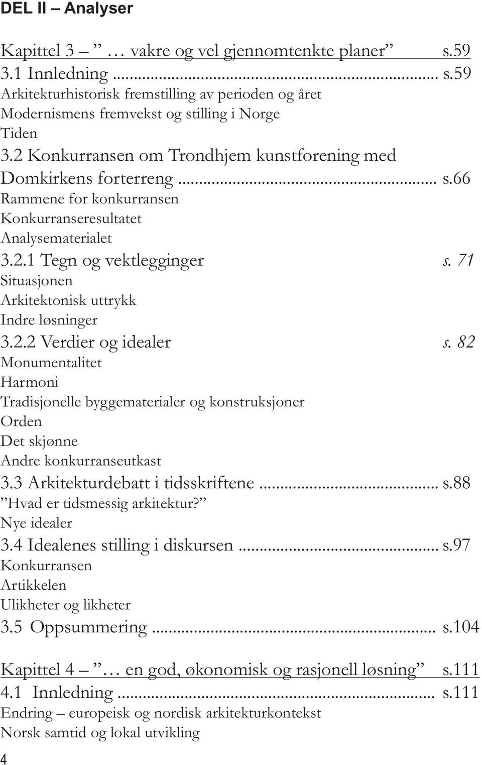 71 Situasjonen Arkitektonisk uttrykk Indre løsninger 3.2.2 Verdier og idealer s. 82 Monumentalitet Harmoni Tradisjonelle byggematerialer og konstruksjoner Orden Det skjønne Andre konkurranseutkast 3.