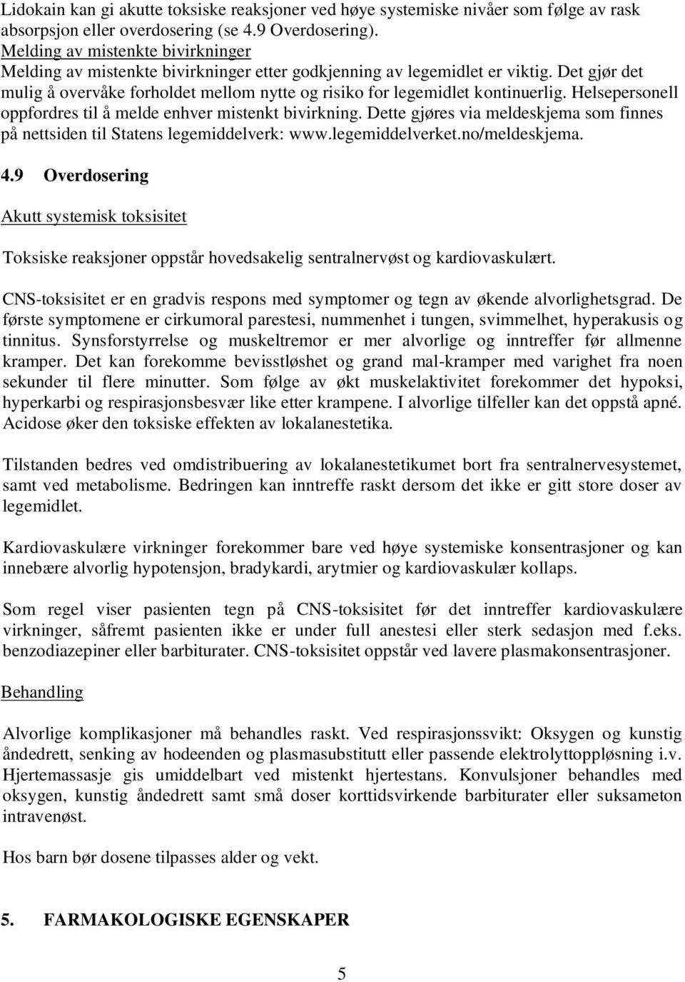 Det gjør det mulig å overvåke forholdet mellom nytte og risiko for legemidlet kontinuerlig. Helsepersonell oppfordres til å melde enhver mistenkt bivirkning.