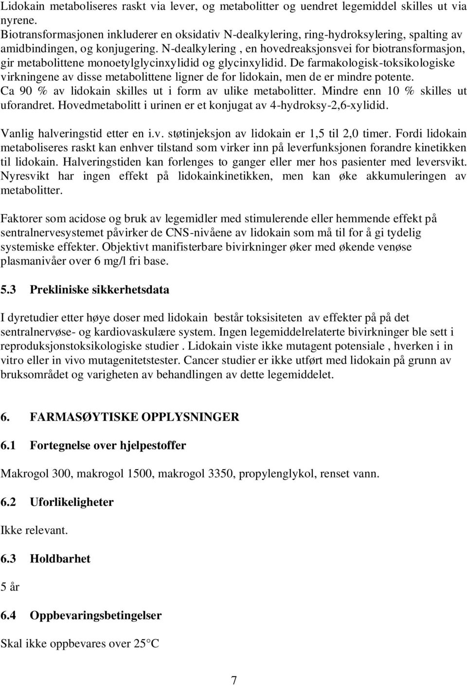 N-dealkylering, en hovedreaksjonsvei for biotransformasjon, gir metabolittene monoetylglycinxylidid og glycinxylidid.