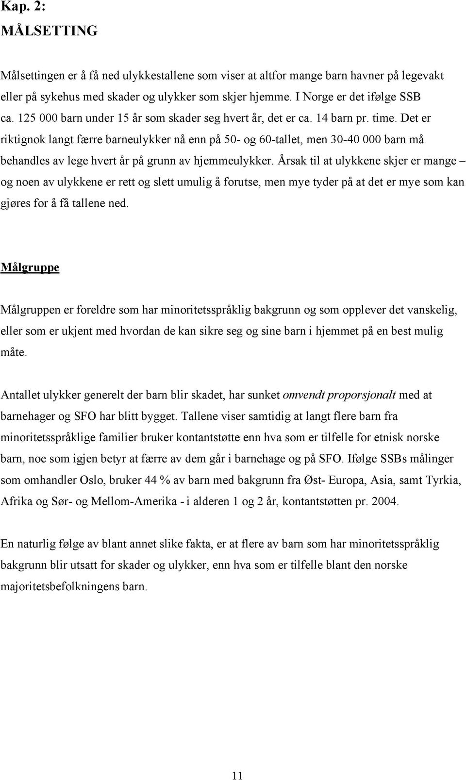 Det er riktignok langt færre barneulykker nå enn på 50- og 60-tallet, men 30-40 000 barn må behandles av lege hvert år på grunn av hjemmeulykker.