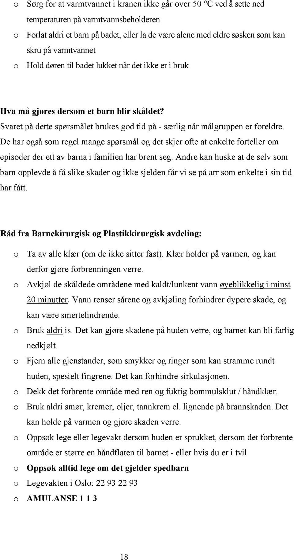 De har også som regel mange spørsmål og det skjer ofte at enkelte forteller om episoder der ett av barna i familien har brent seg.