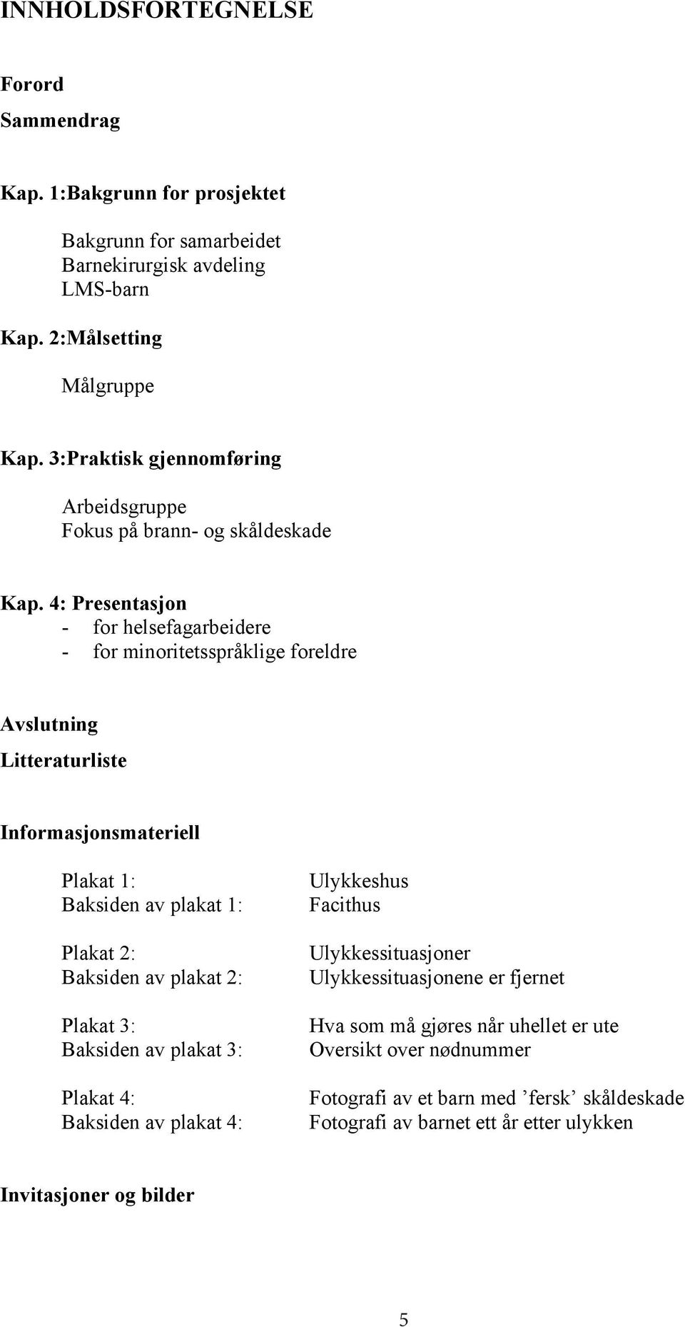 4: Presentasjon - for helsefagarbeidere - for minoritetsspråklige foreldre Avslutning Litteraturliste Informasjonsmateriell Plakat 1: Baksiden av plakat 1: Plakat 2: Baksiden av