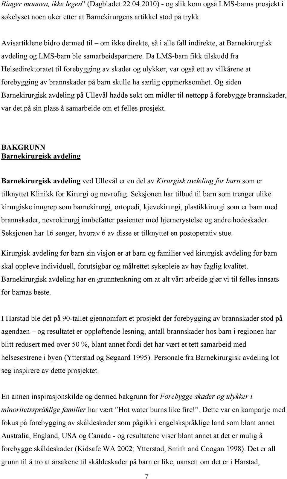 Da LMS-barn fikk tilskudd fra Helsedirektoratet til forebygging av skader og ulykker, var også ett av vilkårene at forebygging av brannskader på barn skulle ha særlig oppmerksomhet.