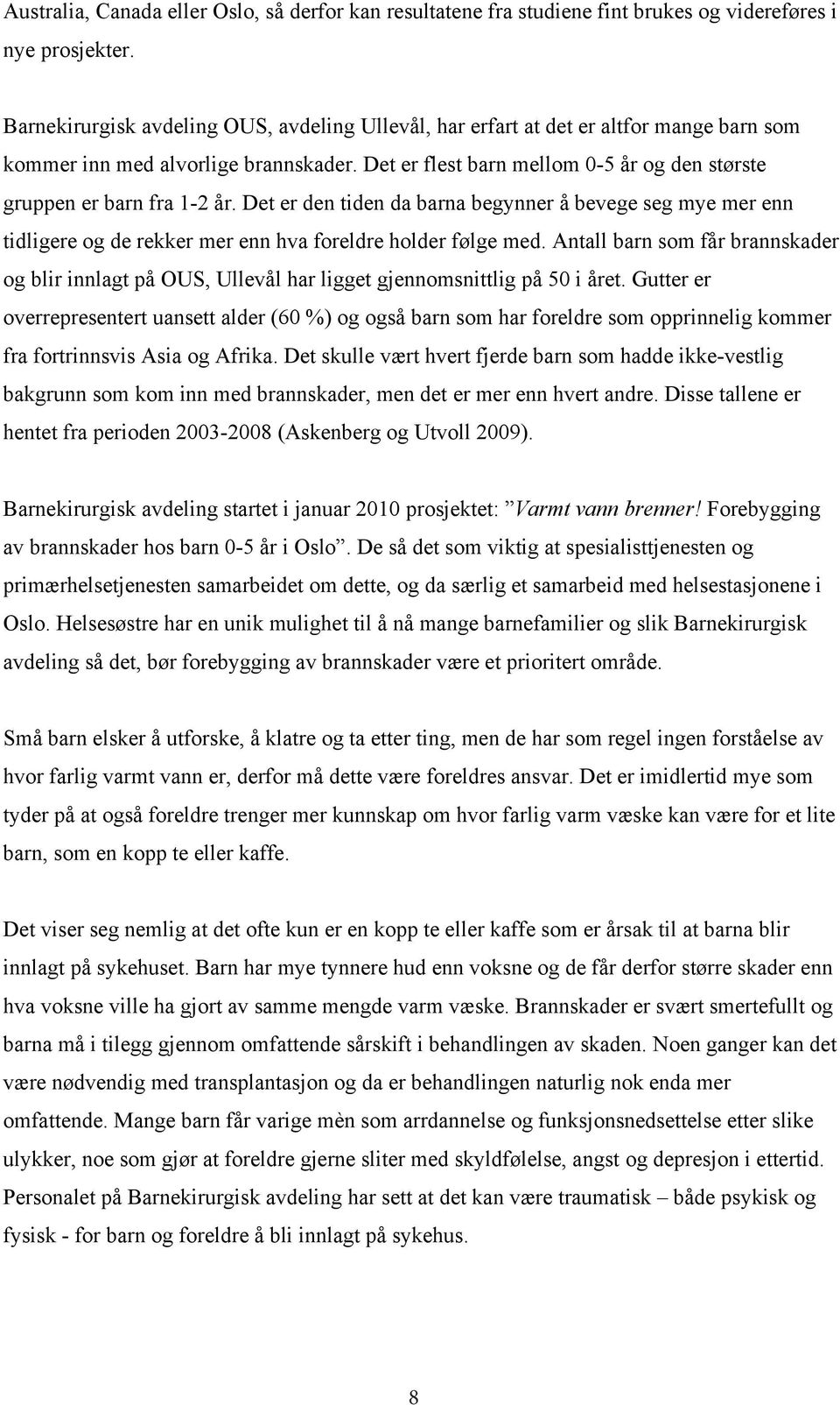 Det er flest barn mellom 0-5 år og den største gruppen er barn fra 1-2 år. Det er den tiden da barna begynner å bevege seg mye mer enn tidligere og de rekker mer enn hva foreldre holder følge med.