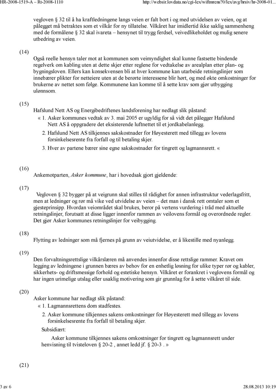 (14) (15) Også reelle hensyn taler mot at kommunen som veimyndighet skal kunne fastsette bindende regelverk om kabling uten at dette skjer etter reglene for vedtakelse av arealplan etter plan- og