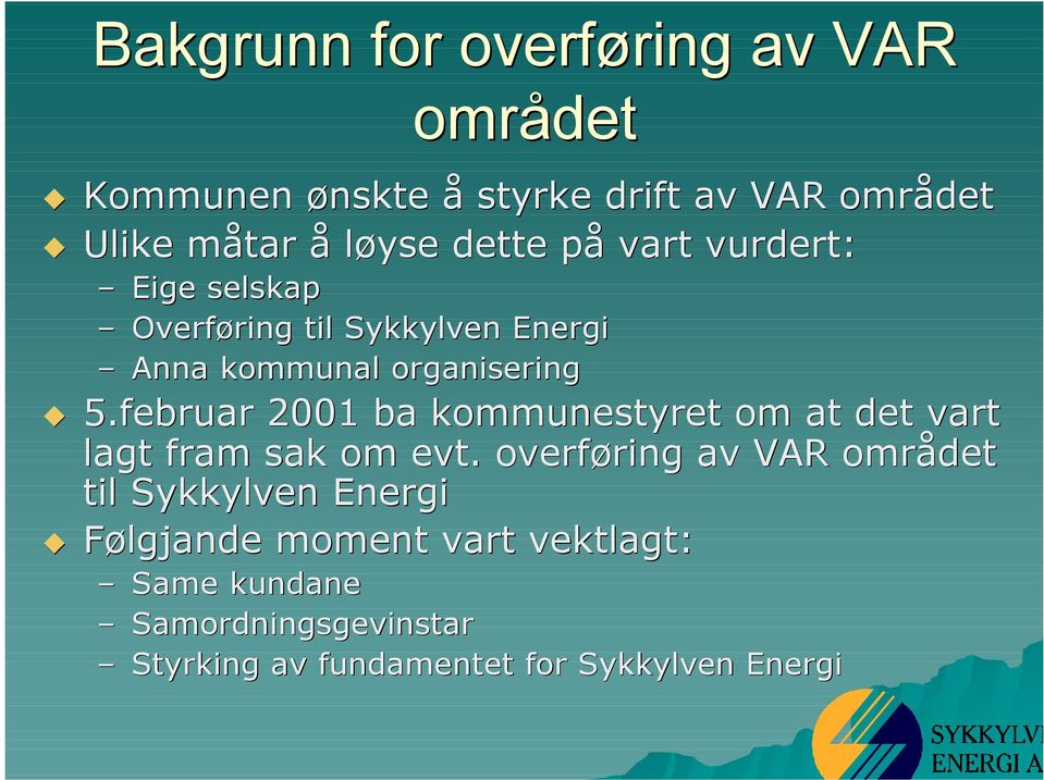 februar 2001 ba kommunestyret om at det vart lagt fram sak om evt.