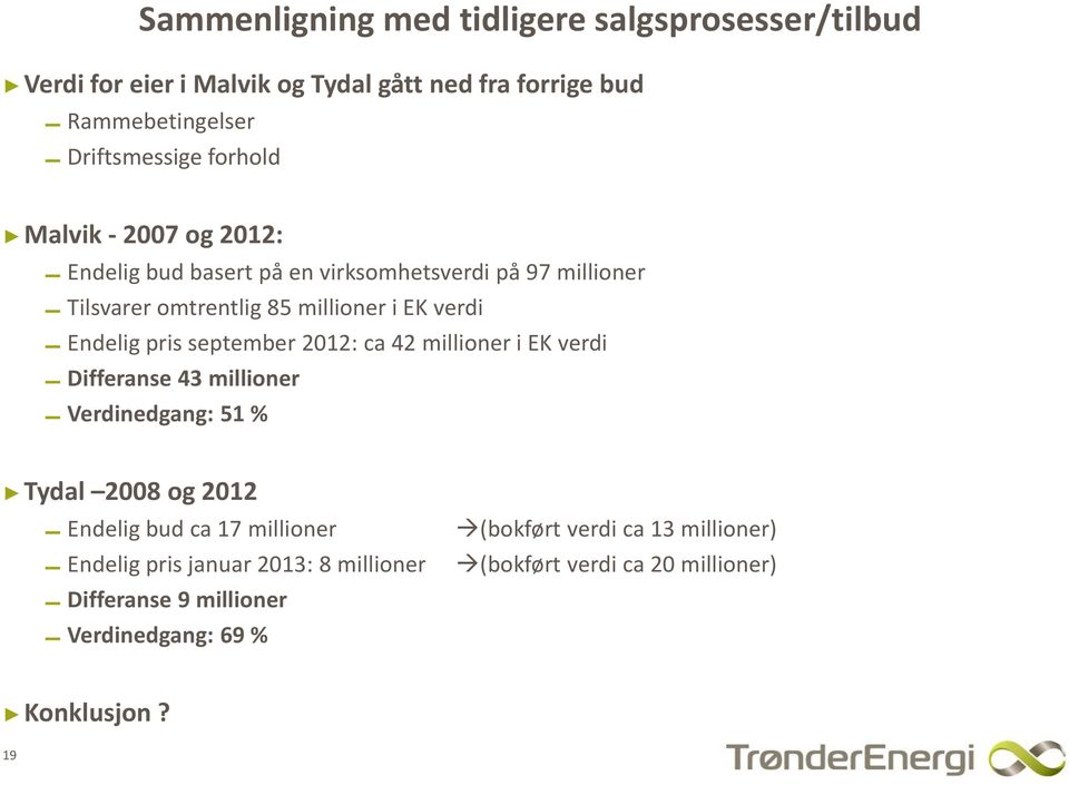 pris september 2012: ca 42 millioner i EK verdi Differanse 43 millioner Verdinedgang: 51 % Tydal 2008 og 2012 Endelig bud ca 17 millioner
