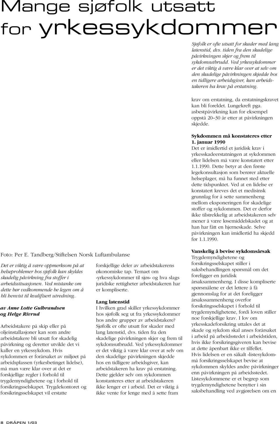 krav om erstatning, da erstatningskravet kan bli foreldet. Lungekreft pga. asbestpåvirkning kan for eksempel oppstå 20 30 år etter at påvirkningen skjedde. Sykdommen må konstateres etter 1.