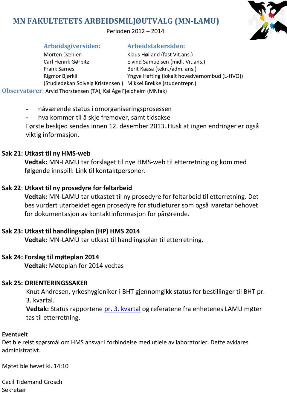 ) Observatører: Arvid Thorstensen (TA), Kai Åge Fjeldheim (MNfak) - nåværende status i omorganiseringsprosessen - hva kommer til å skje fremover, samt tidsakse Første beskjed sendes innen 12.