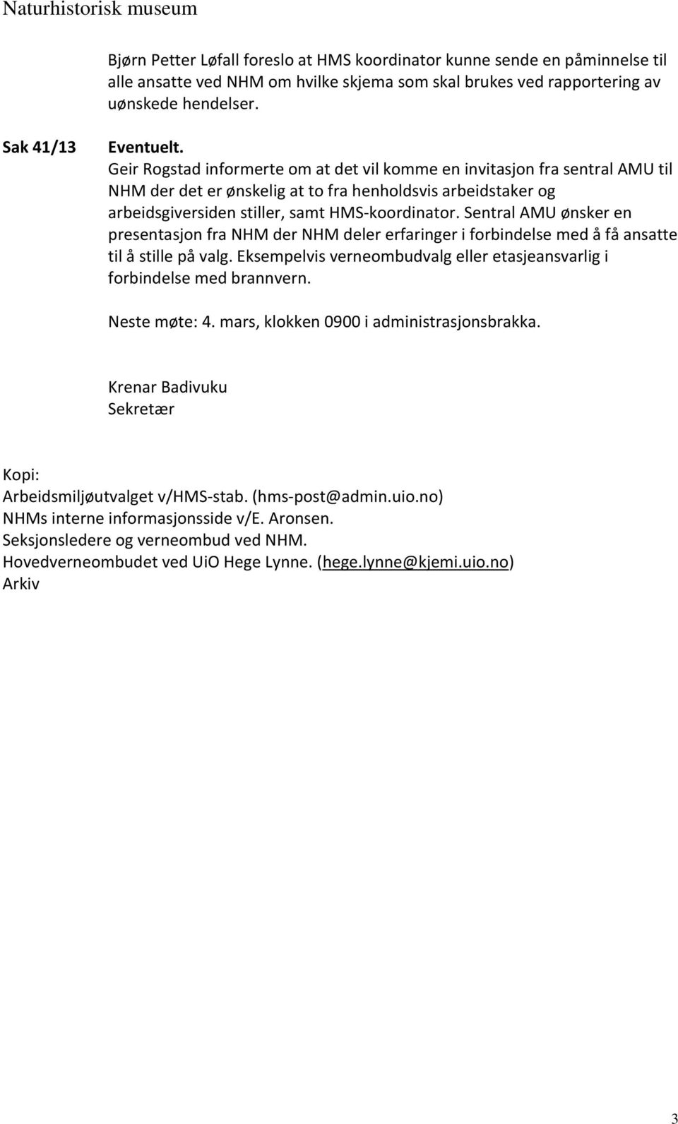 Geir Rogstad informerte om at det vil komme en invitasjon fra sentral AMU til NHM der det er ønskelig at to fra henholdsvis arbeidstaker og arbeidsgiversiden stiller, samt HMS-koordinator.